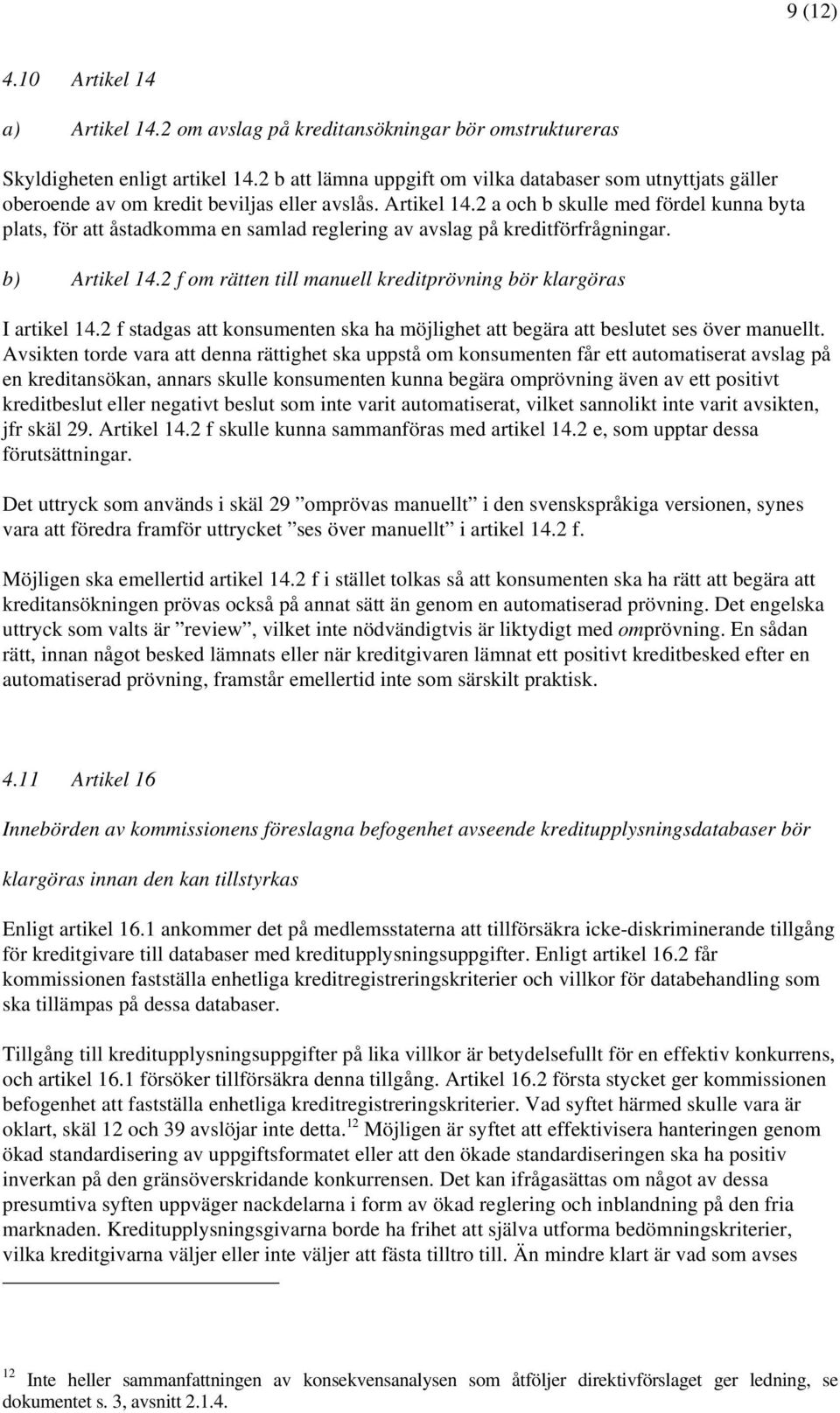 2 a och b skulle med fördel kunna byta plats, för att åstadkomma en samlad reglering av avslag på kreditförfrågningar. b) Artikel 14.