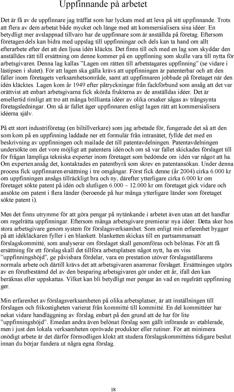 Eftersom företagen dels kan bidra med uppslag till uppfinningar och dels kan ta hand om allt efterarbete efter det att den ljusa idén kläckts.