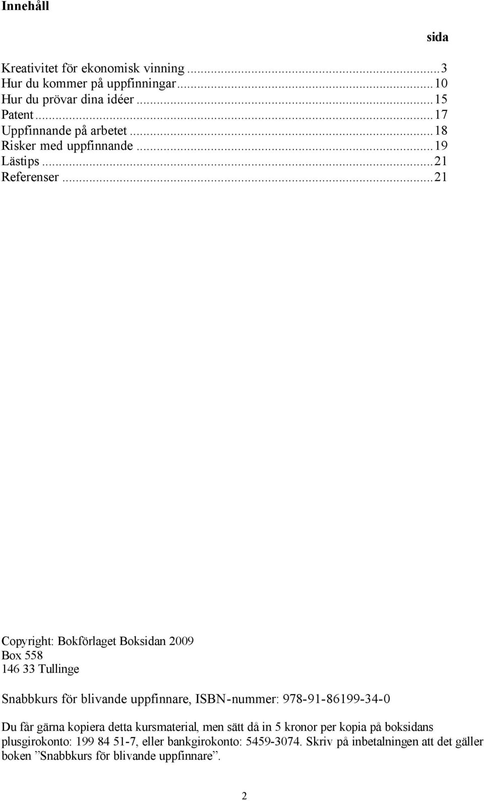 ..21 sida Copyright: Bokförlaget Boksidan 2009 Box 558 146 33 Tullinge Snabbkurs för blivande uppfinnare, ISBN-nummer: 978-91-86199-34-0 Du