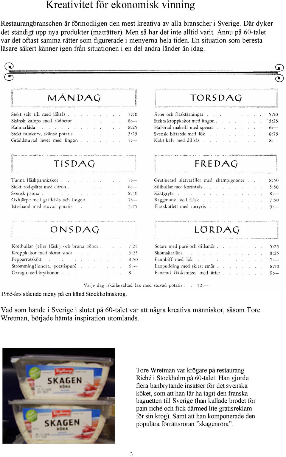 En situation som beresta läsare säkert känner igen från situationen i en del andra länder än idag. 1965-års stående meny på en känd Stockholmskrog.