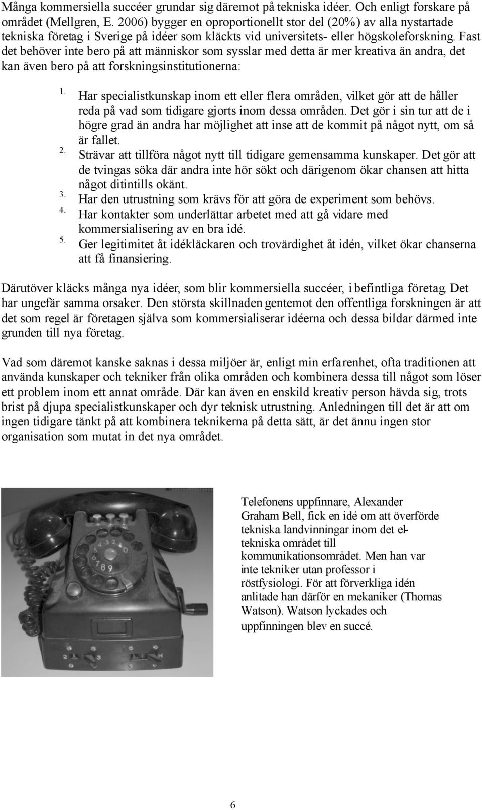 Fast det behöver inte bero på att människor som sysslar med detta är mer kreativa än andra, det kan även bero på att forskningsinstitutionerna: 1. 2. 3. 4. 5.