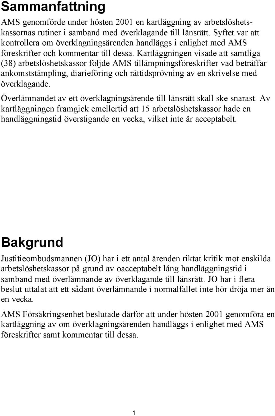 Kartläggningen visade att samtliga (38) arbetslöshetskassor följde AMS tillämpningsföreskrifter vad beträffar ankomststämpling, diarieföring och rättidsprövning av en skrivelse med överklagande.