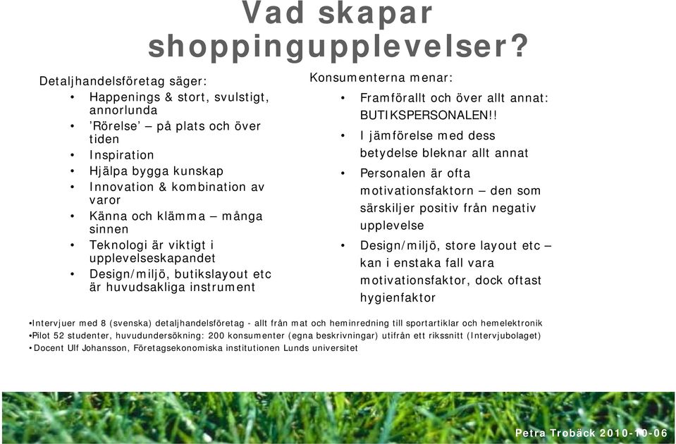 Teknologi är viktigt i upplevelseskapandet Design/miljö, butikslayout etc är huvudsakliga instrument Konsumenterna menar: Framförallt och över allt annat: BUTIKSPERSONALEN!