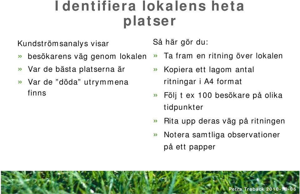 över lokalen» Kopiera ett lagom antal ritningar i A4 format» Följ t ex 100 besökare på