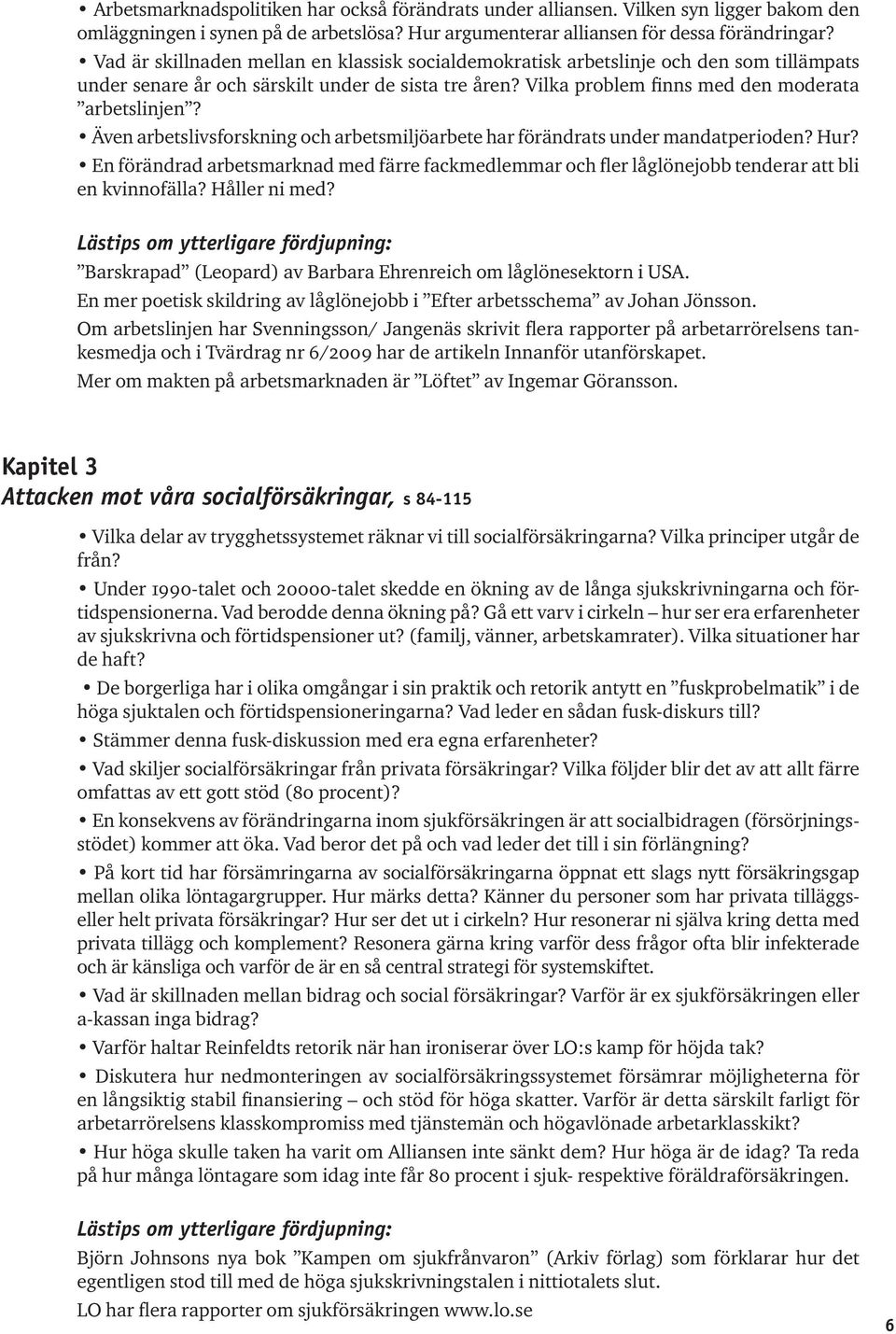 Även arbetslivsforskning och arbetsmiljöarbete har förändrats under mandatperioden? Hur? En förändrad arbetsmarknad med färre fackmedlemmar och fler låglönejobb tenderar att bli en kvinnofälla?