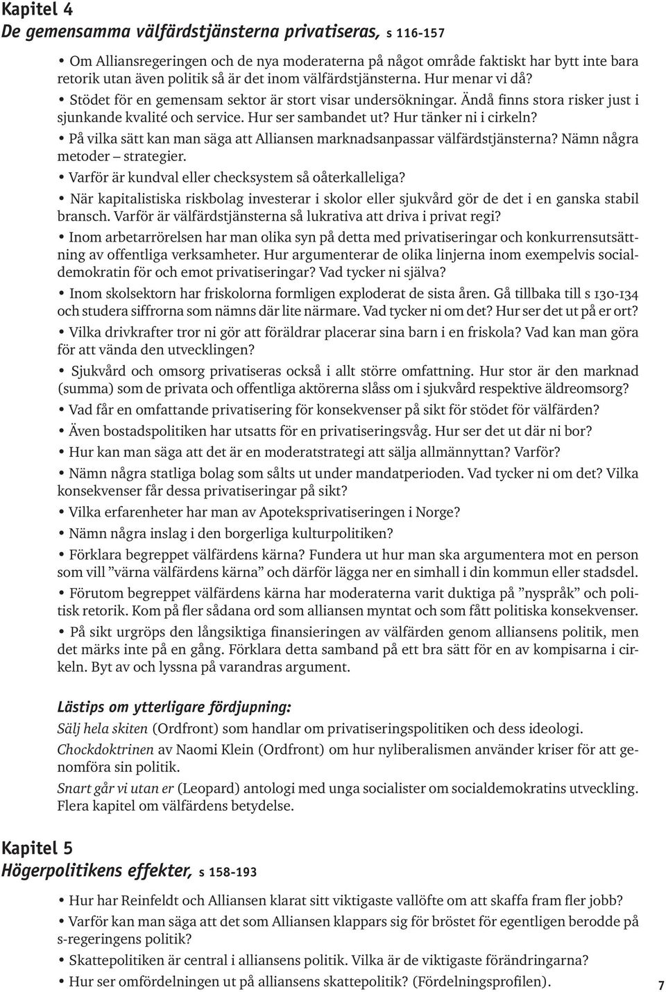 Hur tänker ni i cirkeln? På vilka sätt kan man säga att Alliansen marknadsanpassar välfärdstjänsterna? Nämn några metoder strategier. Varför är kundval eller checksystem så oåterkalleliga?