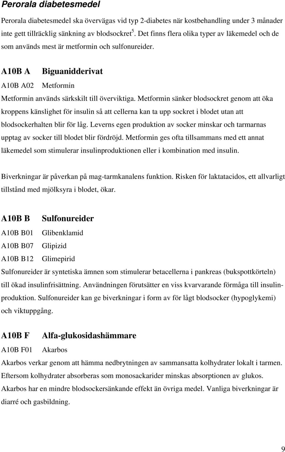 Metformin sänker blodsockret genom att öka kroppens känslighet för insulin så att cellerna kan ta upp sockret i blodet utan att blodsockerhalten blir för låg.