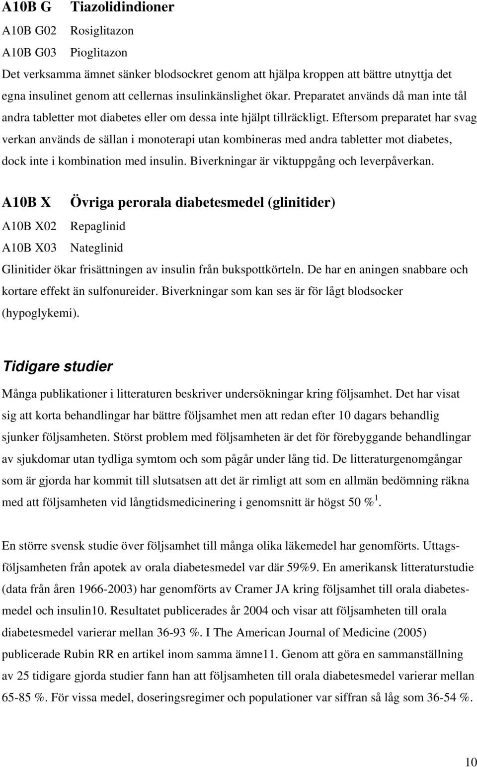 Eftersom preparatet har svag verkan används de sällan i monoterapi utan kombineras med andra tabletter mot diabetes, dock inte i kombination med insulin. Biverkningar är viktuppgång och leverpåverkan.