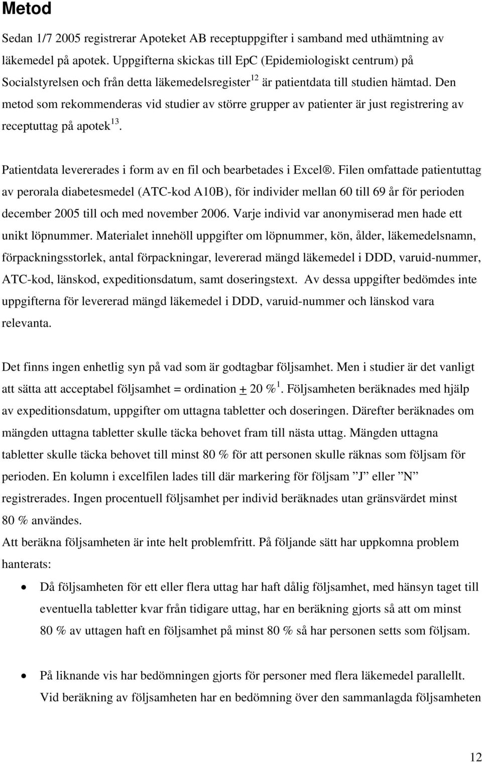 Den metod som rekommenderas vid studier av större grupper av patienter är just registrering av receptuttag på apotek 13. Patientdata levererades i form av en fil och bearbetades i Excel.