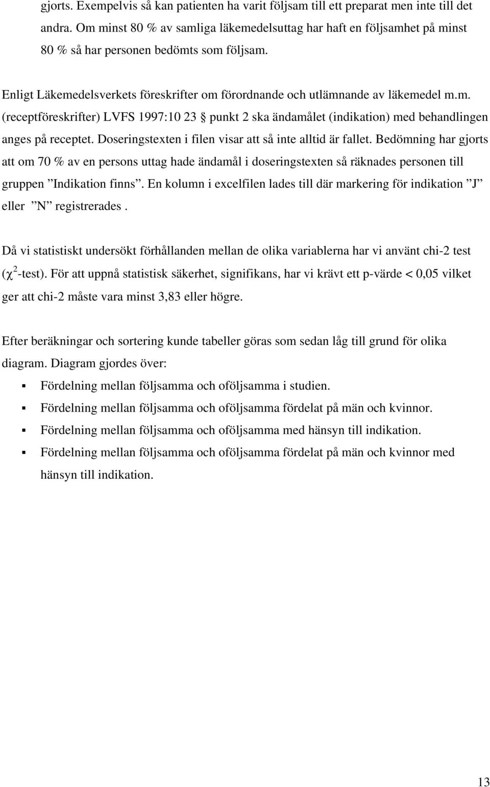 Doseringstexten i filen visar att så inte alltid är fallet. Bedömning har gjorts att om 70 % av en persons uttag hade ändamål i doseringstexten så räknades personen till gruppen Indikation finns.