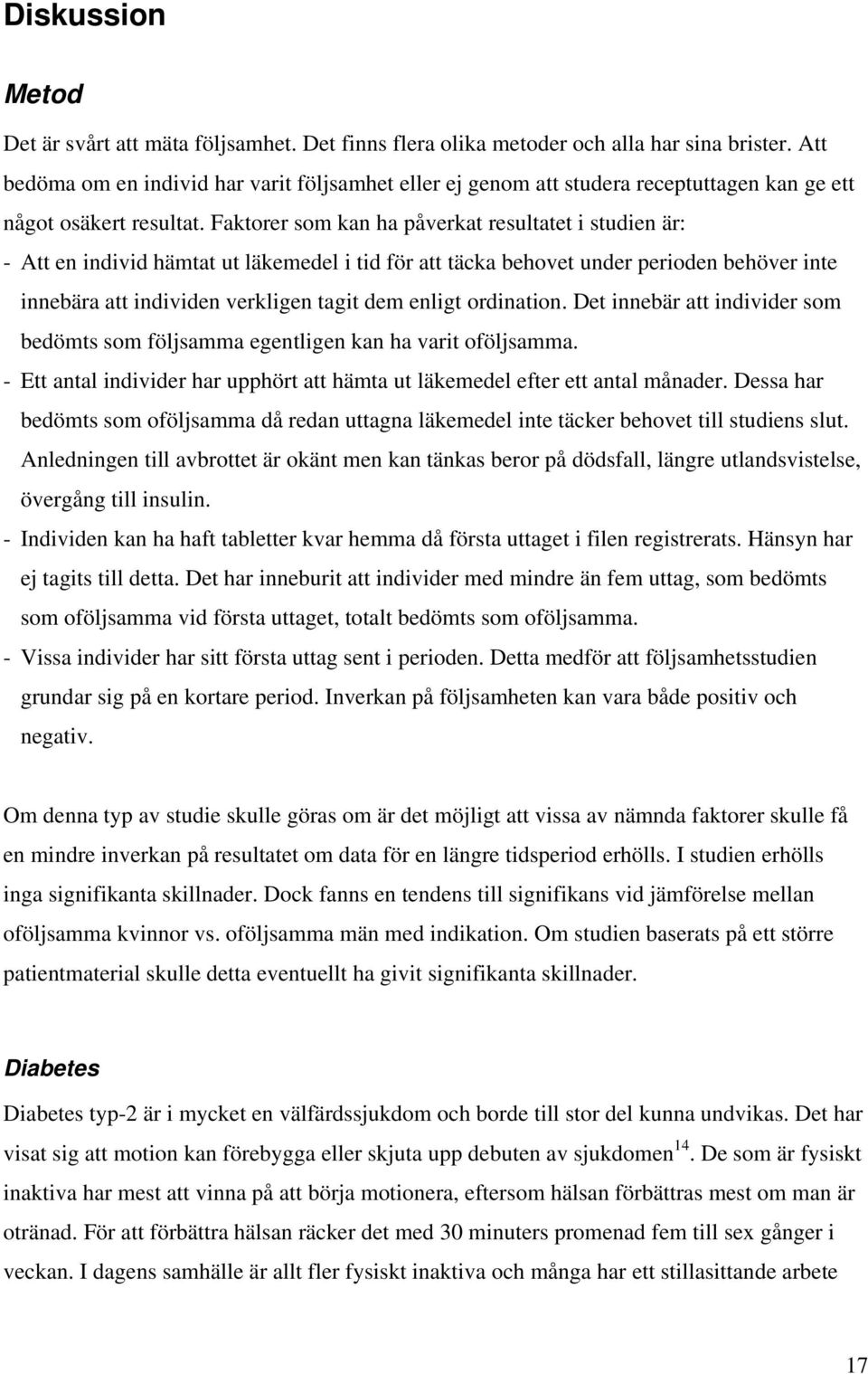 Faktorer som kan ha påverkat resultatet i studien är: - Att en individ hämtat ut läkemedel i tid för att täcka behovet under perioden behöver inte innebära att individen verkligen tagit dem enligt