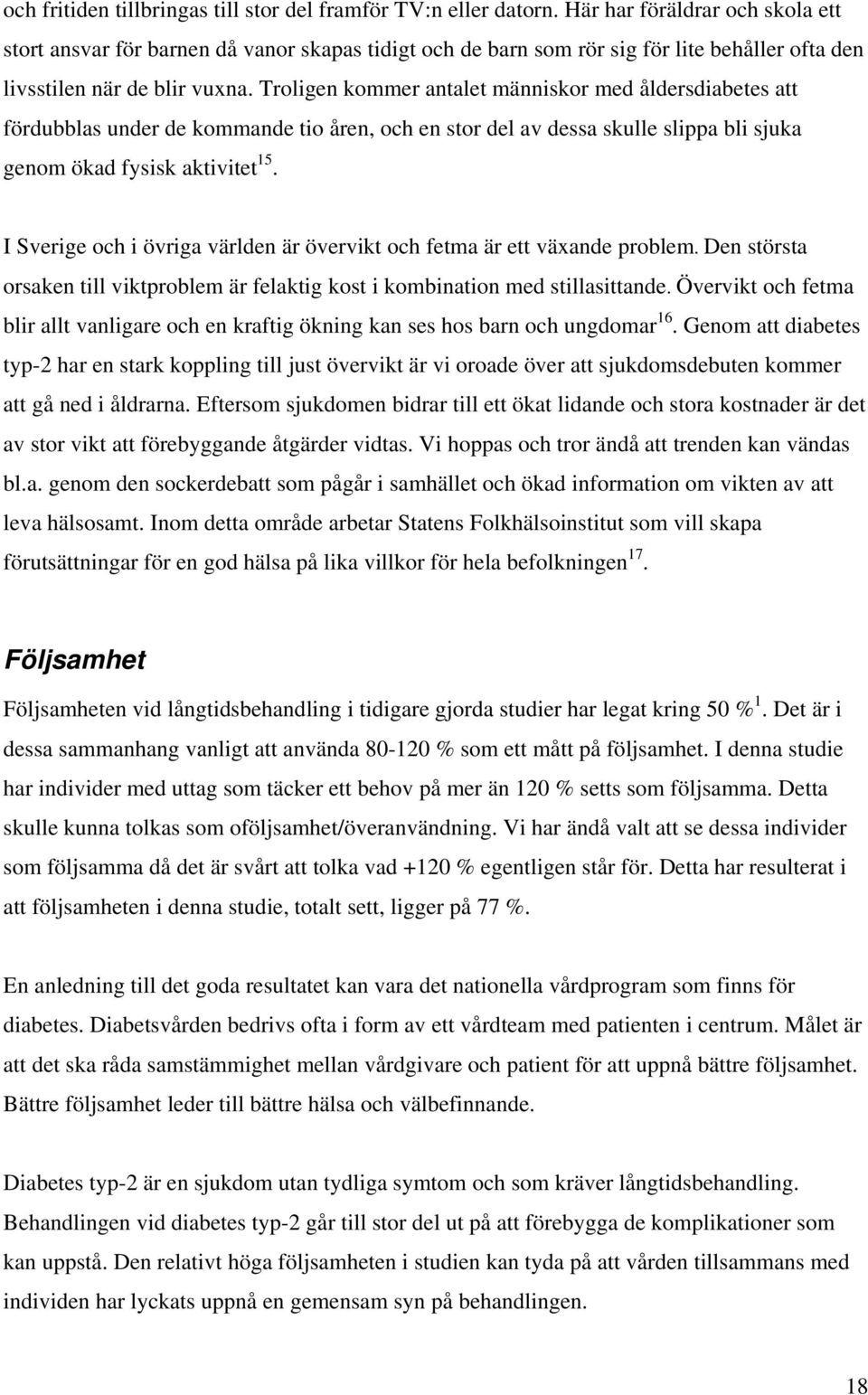 Troligen kommer antalet människor med åldersdiabetes att fördubblas under de kommande tio åren, och en stor del av dessa skulle slippa bli sjuka genom ökad fysisk aktivitet 15.