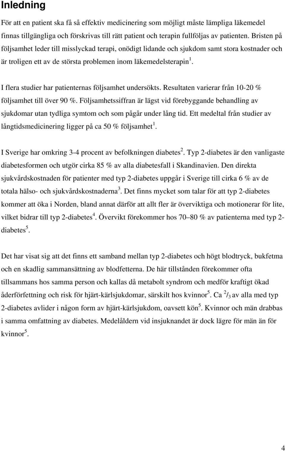 I flera studier har patienternas följsamhet undersökts. Resultaten varierar från 10-20 % följsamhet till över 90 %.