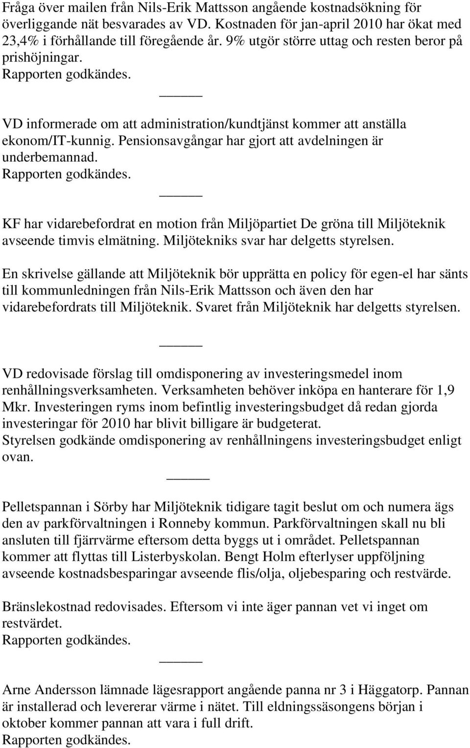 Pensionsavgångar har gjort att avdelningen är underbemannad. KF har vidarebefordrat en motion från Miljöpartiet De gröna till Miljöteknik avseende timvis elmätning.