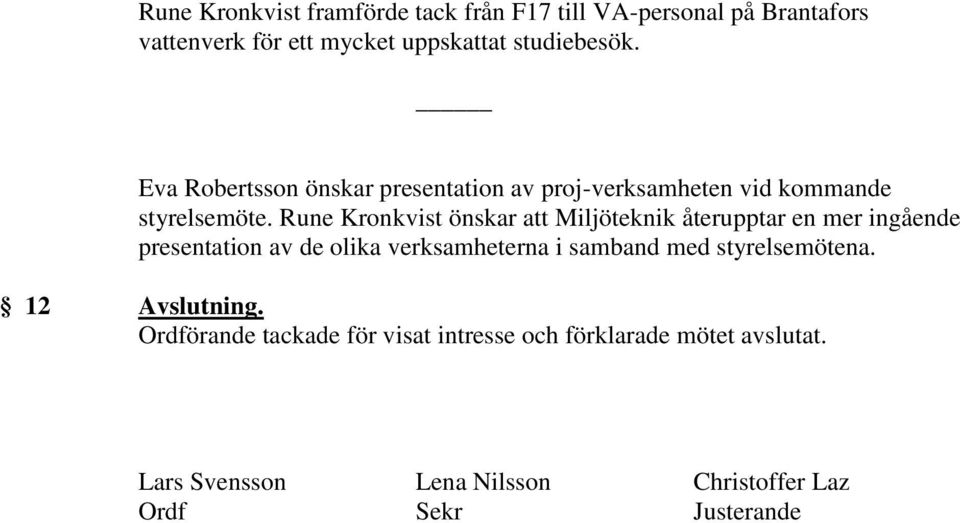 Rune Kronkvist önskar att Miljöteknik återupptar en mer ingående presentation av de olika verksamheterna i samband med