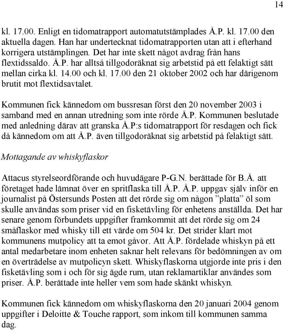 00 den 21 oktober 2002 och har därigenom brutit mot flextidsavtalet. Kommunen fick kännedom om bussresan först den 20 november 2003 i samband med en annan utredning som inte rörde Å.P.