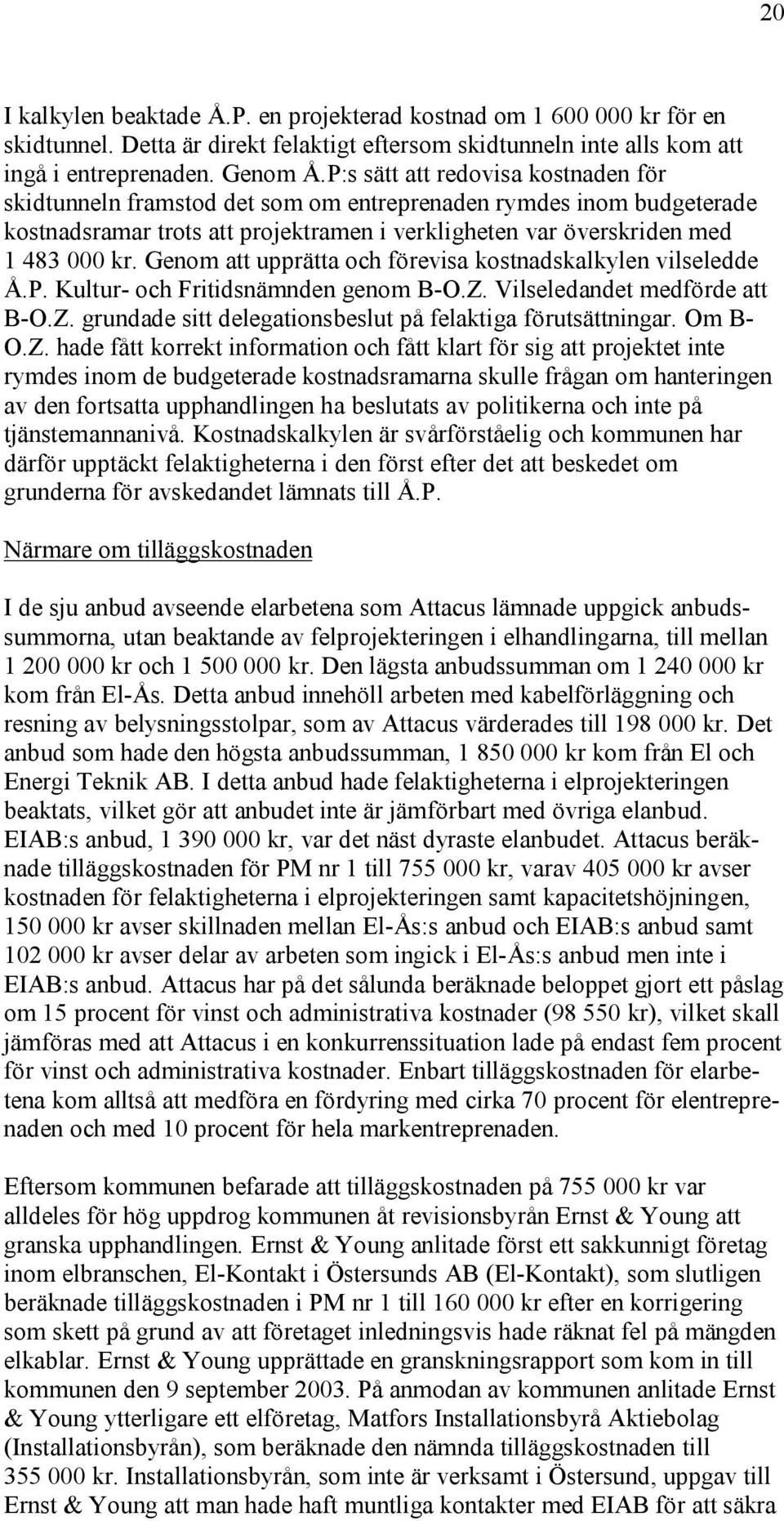 Genom att upprätta och förevisa kostnadskalkylen vilseledde Å.P. Kultur- och Fritidsnämnden genom B-O.Z. Vilseledandet medförde att B-O.Z. grundade sitt delegationsbeslut på felaktiga förutsättningar.