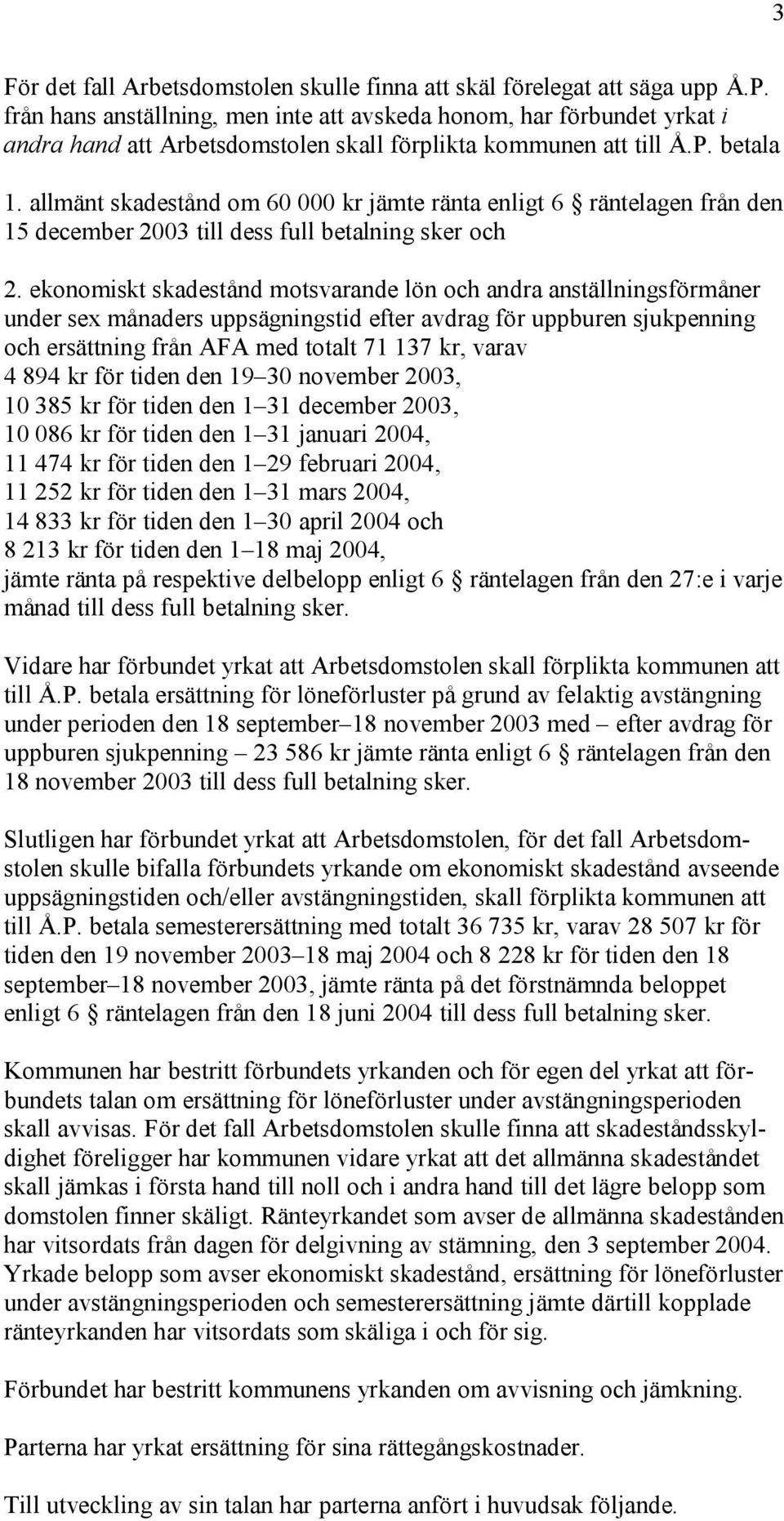 allmänt skadestånd om 60 000 kr jämte ränta enligt 6 räntelagen från den 15 december 2003 till dess full betalning sker och 2.