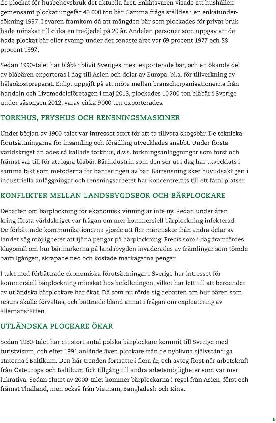 Andelen personer som uppgav att de hade plockat bär eller svamp under det senaste året var 69 procent 1977 och 58 procent 1997.