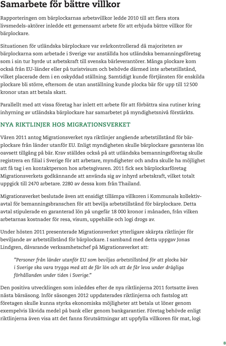 Situationen för utländska bärplockare var svårkontrollerad då majoriteten av bärplockarna som arbetade i Sverige var anställda hos utländska bemanningsföretag som i sin tur hyrde ut arbetskraft till