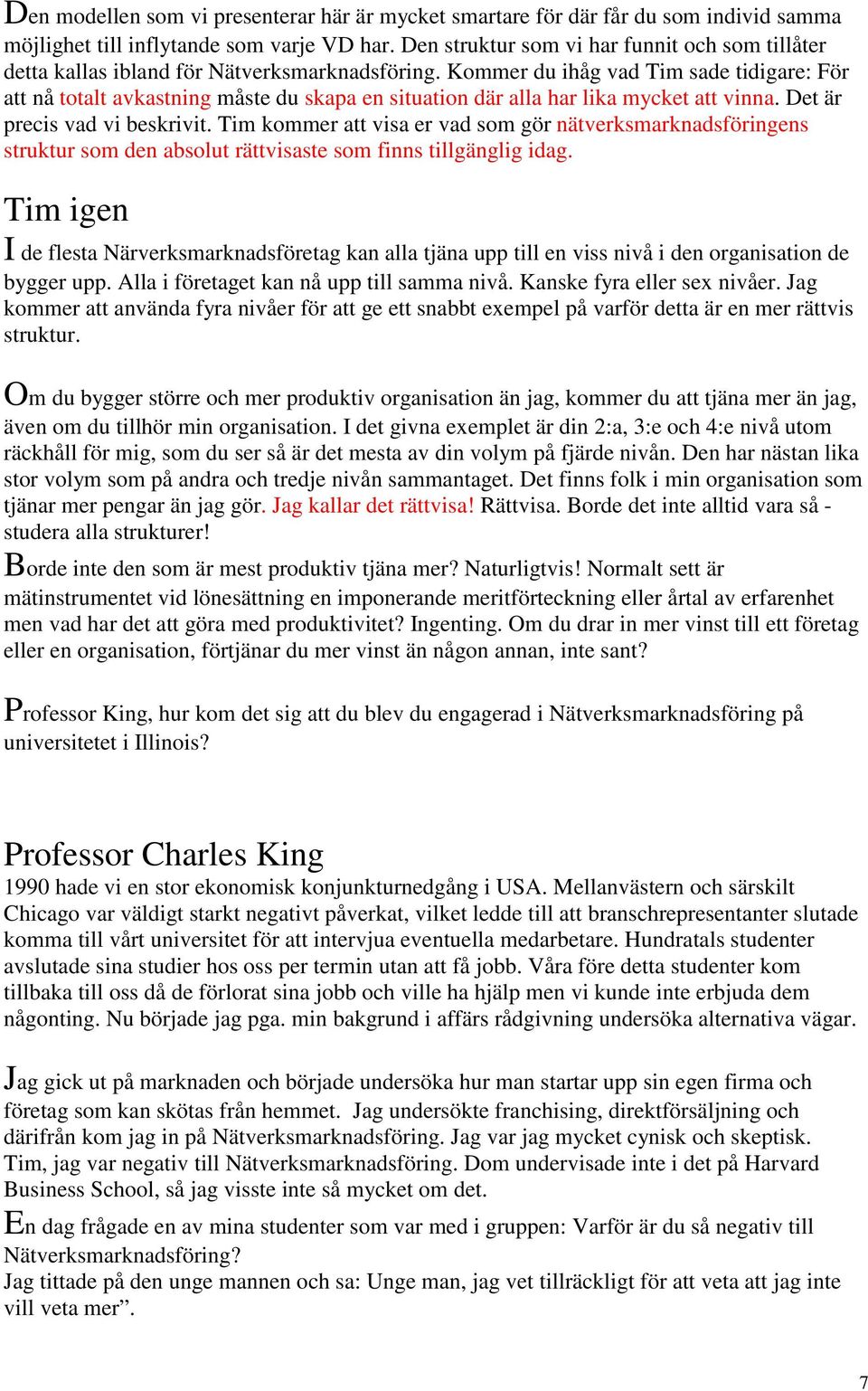 Kommer du ihåg vad Tim sade tidigare: För att nå totalt avkastning måste du skapa en situation där alla har lika mycket att vinna. Det är precis vad vi beskrivit.