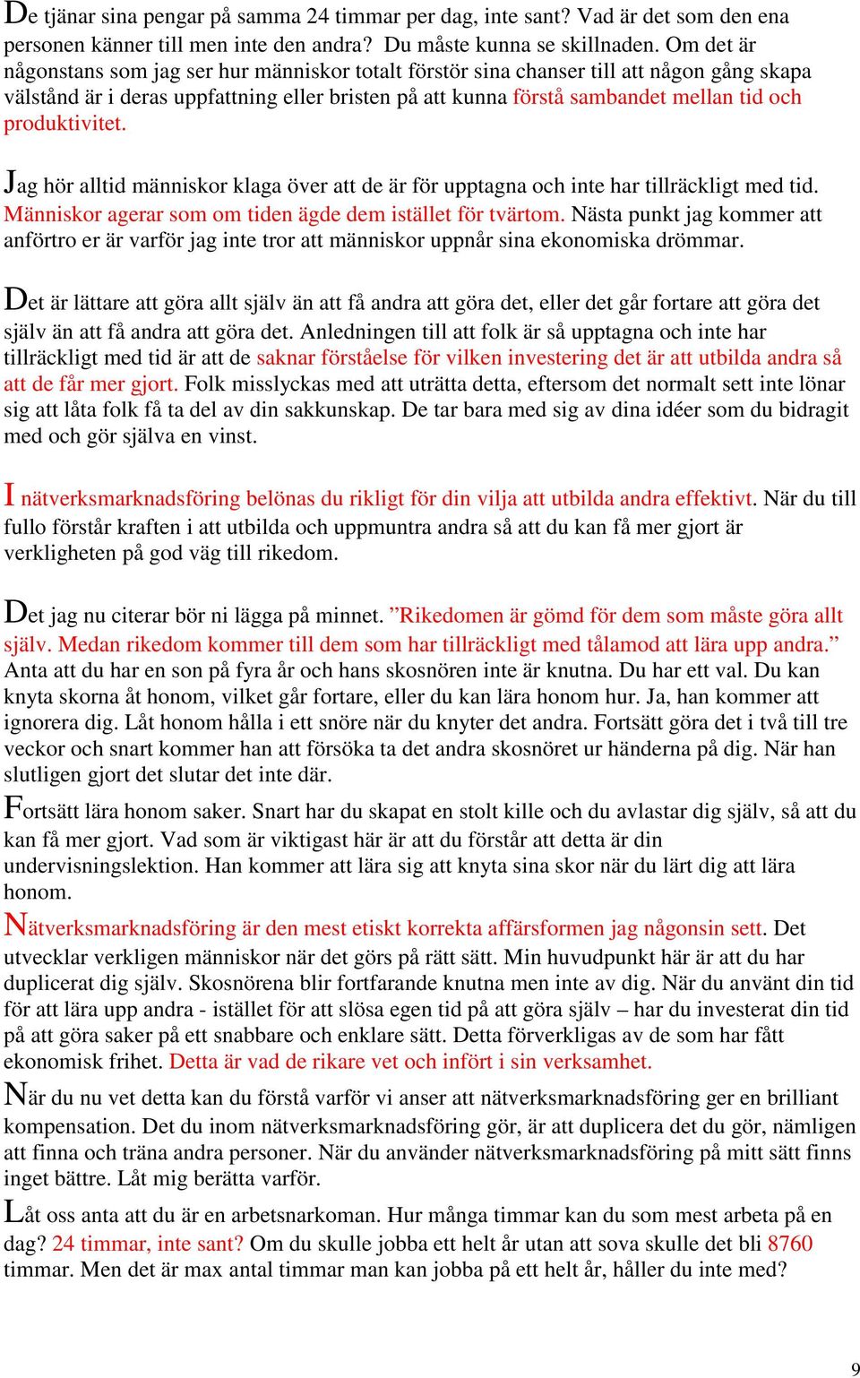 produktivitet. Jag hör alltid människor klaga över att de är för upptagna och inte har tillräckligt med tid. Människor agerar som om tiden ägde dem istället för tvärtom.