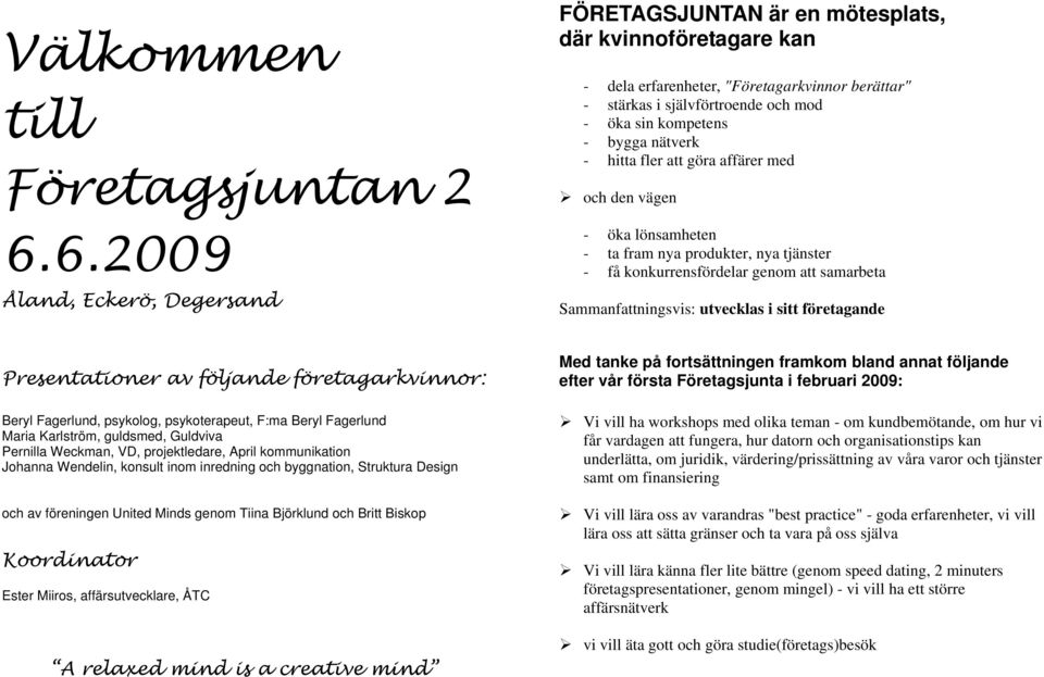 bygga nätverk - hitta fler att göra affärer med och den vägen - öka lönsamheten - ta fram nya produkter, nya tjänster - få konkurrensfördelar genom att samarbeta Sammanfattningsvis: utvecklas i sitt