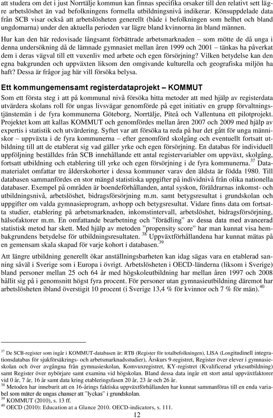 Hur kan den här redovisade långsamt förbättrade arbetsmarknaden som mötte de då unga i denna undersökning då de lämnade gymnasiet mellan åren 1999 och 2001 tänkas ha påverkat dem i deras vägval till