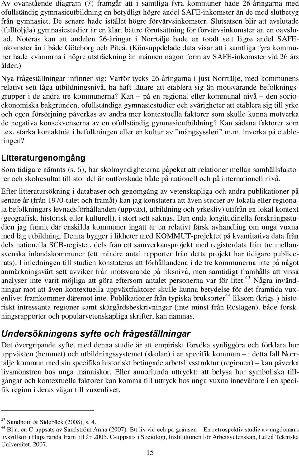 Noteras kan att andelen 26-åringar i Norrtälje hade en totalt sett lägre andel SAFEinkomster än i både Göteborg och Piteå.