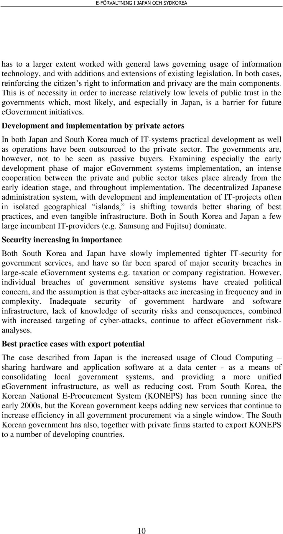 This is of necessity in order to increase relatively low levels of public trust in the governments which, most likely, and especially in Japan, is a barrier for future egovernment initiatives.