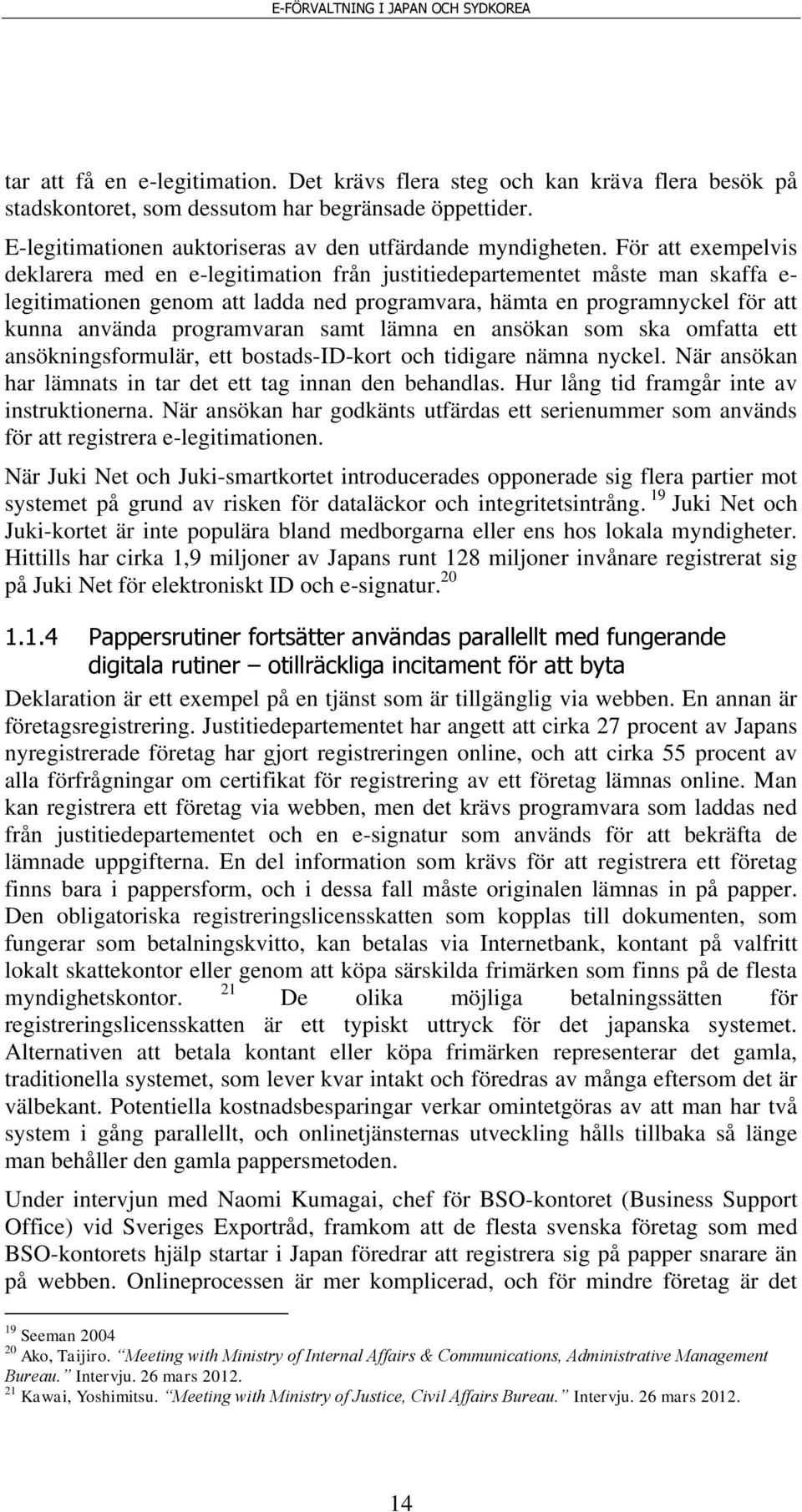 programvaran samt lämna en ansökan som ska omfatta ett ansökningsformulär, ett bostads-id-kort och tidigare nämna nyckel. När ansökan har lämnats in tar det ett tag innan den behandlas.