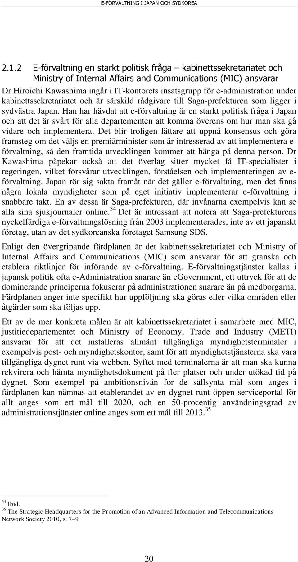 Han har hävdat att e-förvaltning är en starkt politisk fråga i Japan och att det är svårt för alla departementen att komma överens om hur man ska gå vidare och implementera.