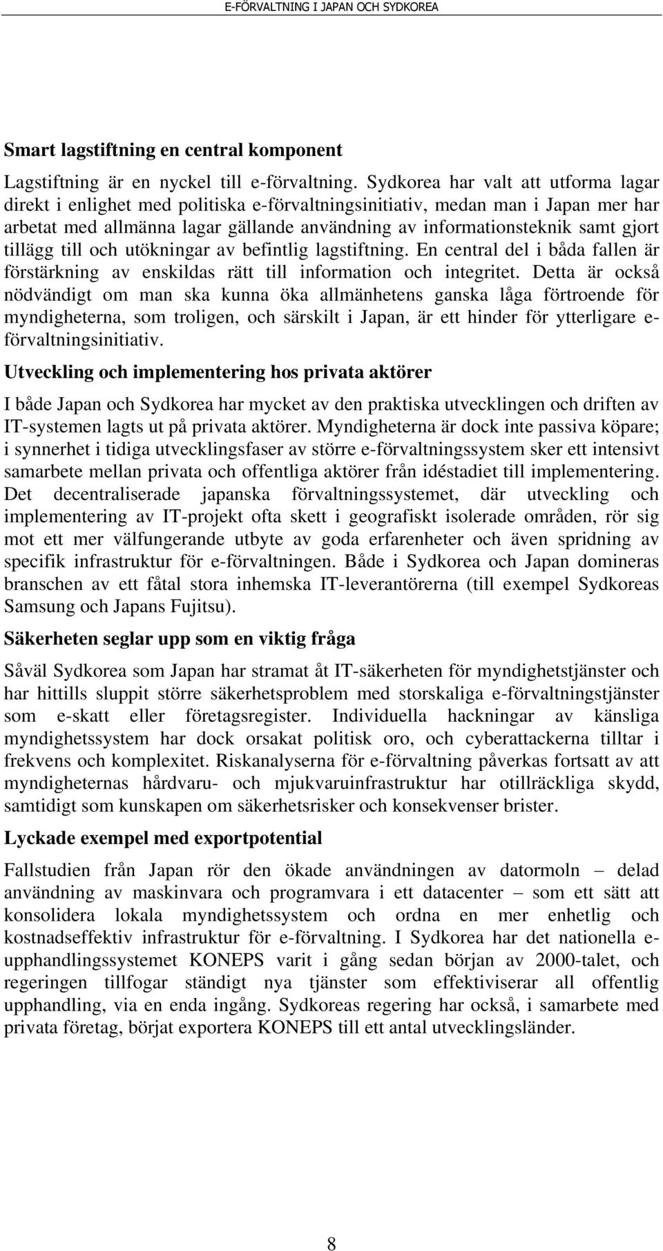 tillägg till och utökningar av befintlig lagstiftning. En central del i båda fallen är förstärkning av enskildas rätt till information och integritet.