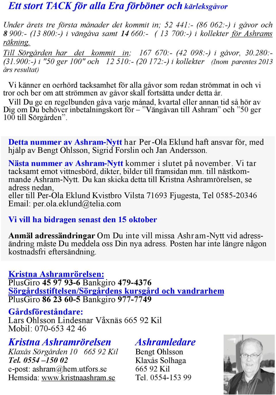 900:-) i "50 ger 100" och 12 510:- (20 172:-) i kollekter (Inom parentes 2013 års resultat) Vi känner en oerhörd tacksamhet för alla gåvor som redan strömmat in och vi tror och ber om att strömmen av