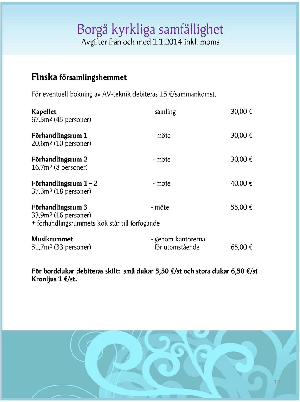 personer) Förhandlingsrum 1 2 - möte 40,00 37,3m² (18 personer) Förhandlingsrum 3 - möte 55,00 33,9m² (16 personer) + förhandlingsrummets