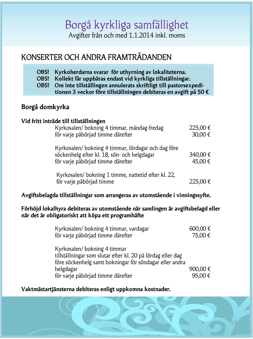 söckenhelg efter kl. 18, sön- och helgdagar 340,00 för varje påbörjad timme därefter 45,00 Kyrkosalen/ bokning 1 timme, nattetid efter kl.