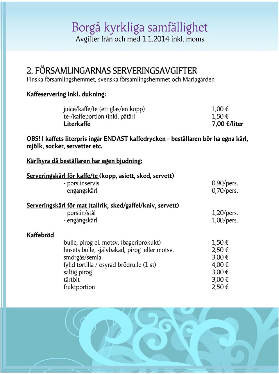 Kärlhyra då beställaren har egen bjudning: Serveringskärl för kaffe/te (kopp, asiett, sked, servett) - porslinservis 0,90/pers. - engångskärl 0,70/pers.