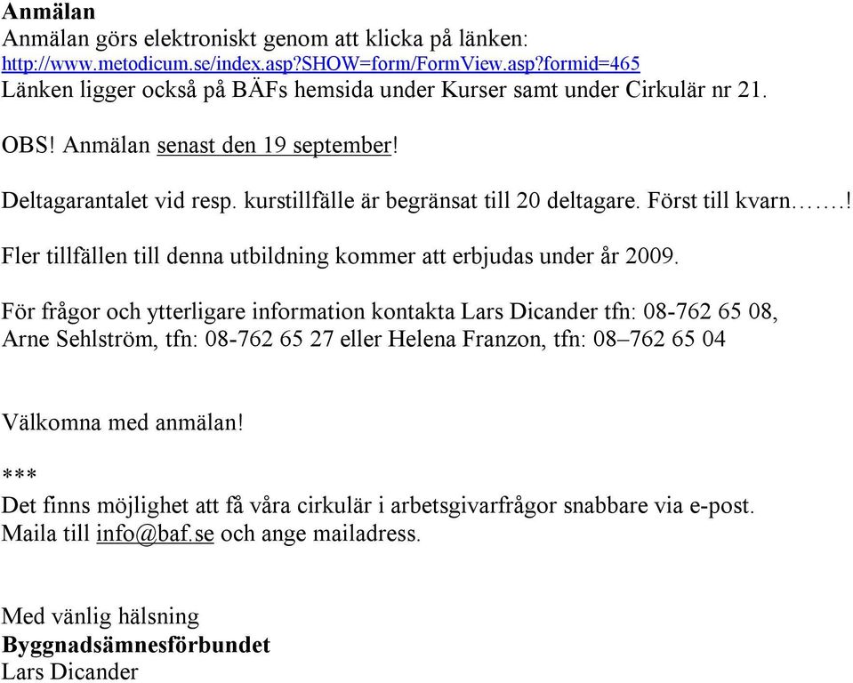 ! Fler tillfällen till denna utbildning kommer att erbjudas under år 2009.