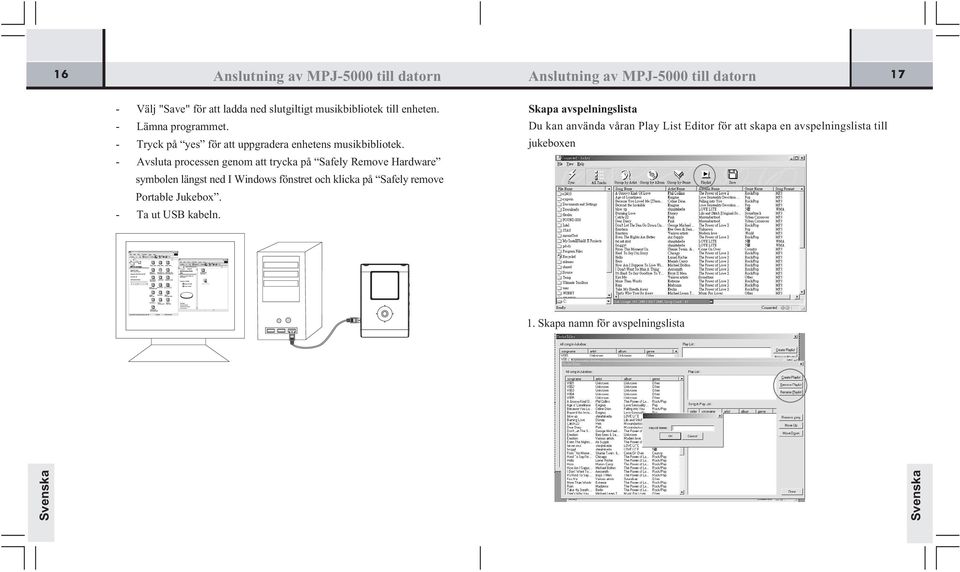Avsluta processen genom att trycka på Safely Remove Hardware Anslutning av MPJ5000 till datorn 17 Skapa avspelningslista Du kan