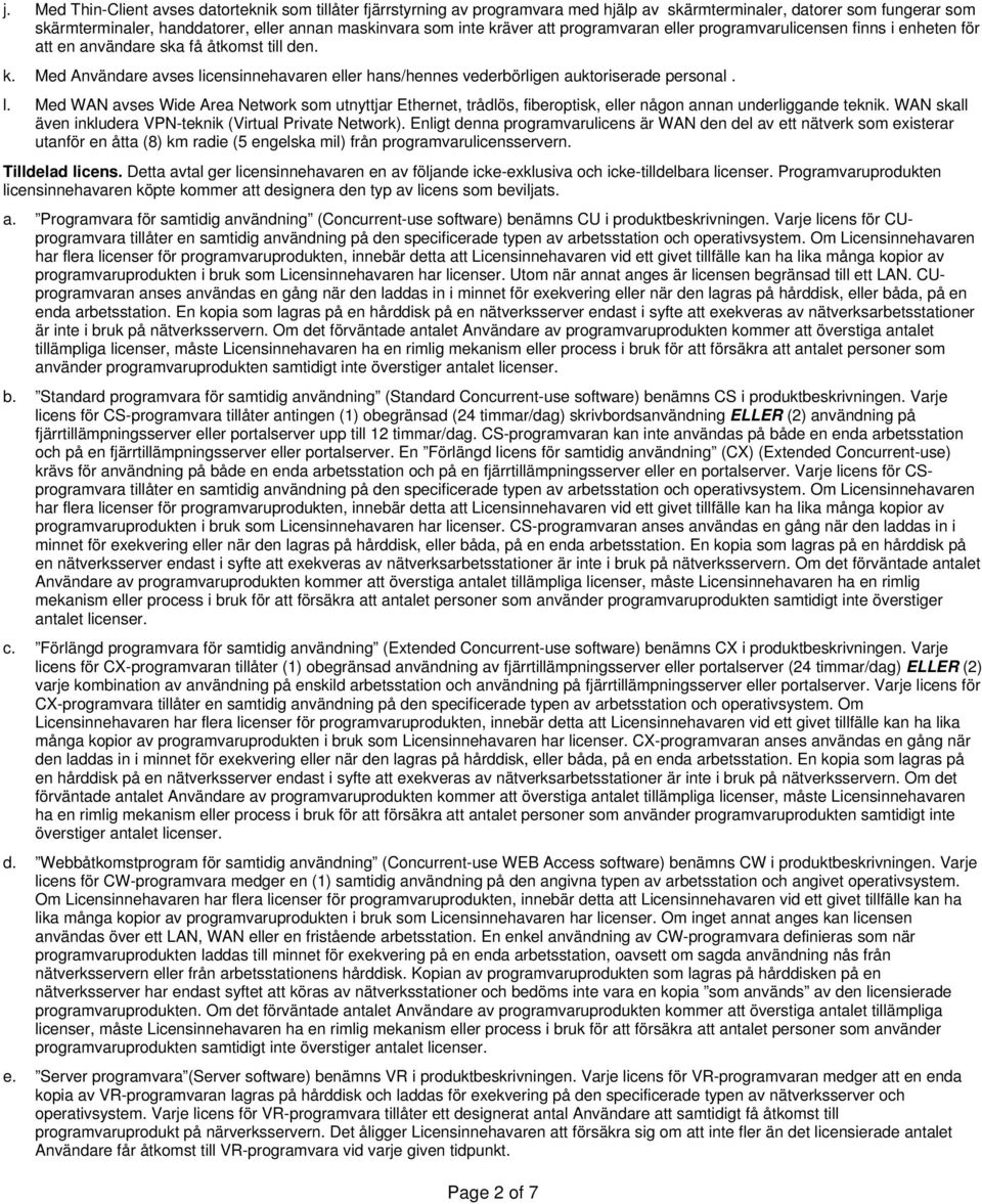 Med Användare avses licensinnehavaren eller hans/hennes vederbörligen auktoriserade personal. l. Med WAN avses Wide Area Network som utnyttjar Ethernet, trådlös, fiberoptisk, eller någon annan underliggande teknik.