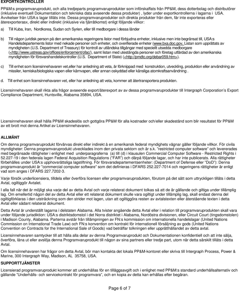 Dessa programvaruprodukter och direkta produkter från dem, får inte exporteras eller återexporterasx, direkt eller indirekt (inklusive via fjärråtkomst) enligt följande villkor: a) Till Kuba, Iran,