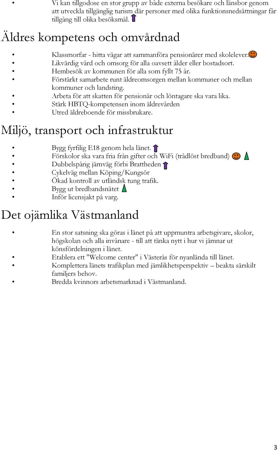 Hembesök av kommunen för alla som fyllt 75 år. Förstärkt samarbete runt äldreomsorgen mellan kommuner och mellan kommuner och landsting.