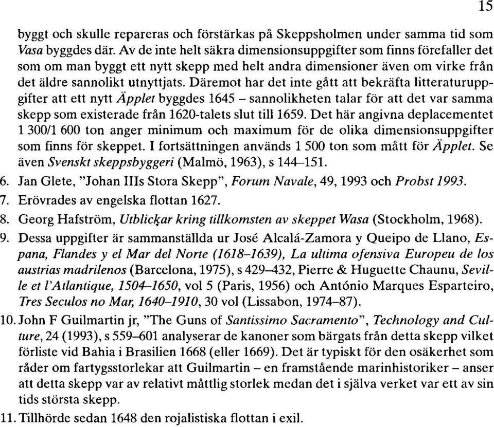 Däremot har det inte gått att bekräfta litteraturuppgifter att ett nytt Äpplet byggdes 1645 - sannolikheten talar för att det var samma skepp som existerade från 1620-talets slut tilll659.