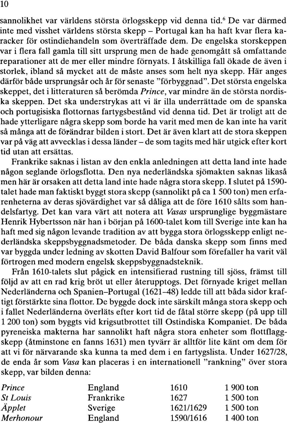 De engelska storskeppen var i flera fall gamla till sitt ursprung men de hade genomgått så omfattande reparationer att de mer eller mindre förnyats.