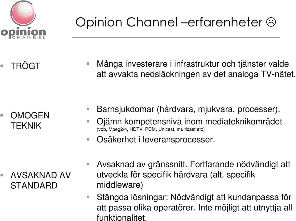 Ojämn kompetensnivå inom mediateknikområdet (vob, Mpeg2/4, HDTV, PCM, Unicast, multicast etc) Osäkerhet i leveransprocesser.