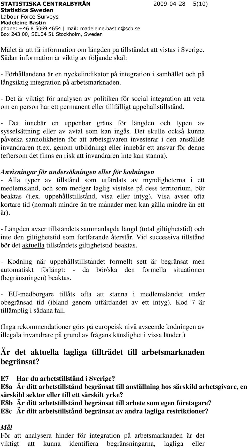 - Det är viktigt för analysen av politiken för social integration att veta om en person har ett permanent eller tillfälligt uppehållstillstånd.