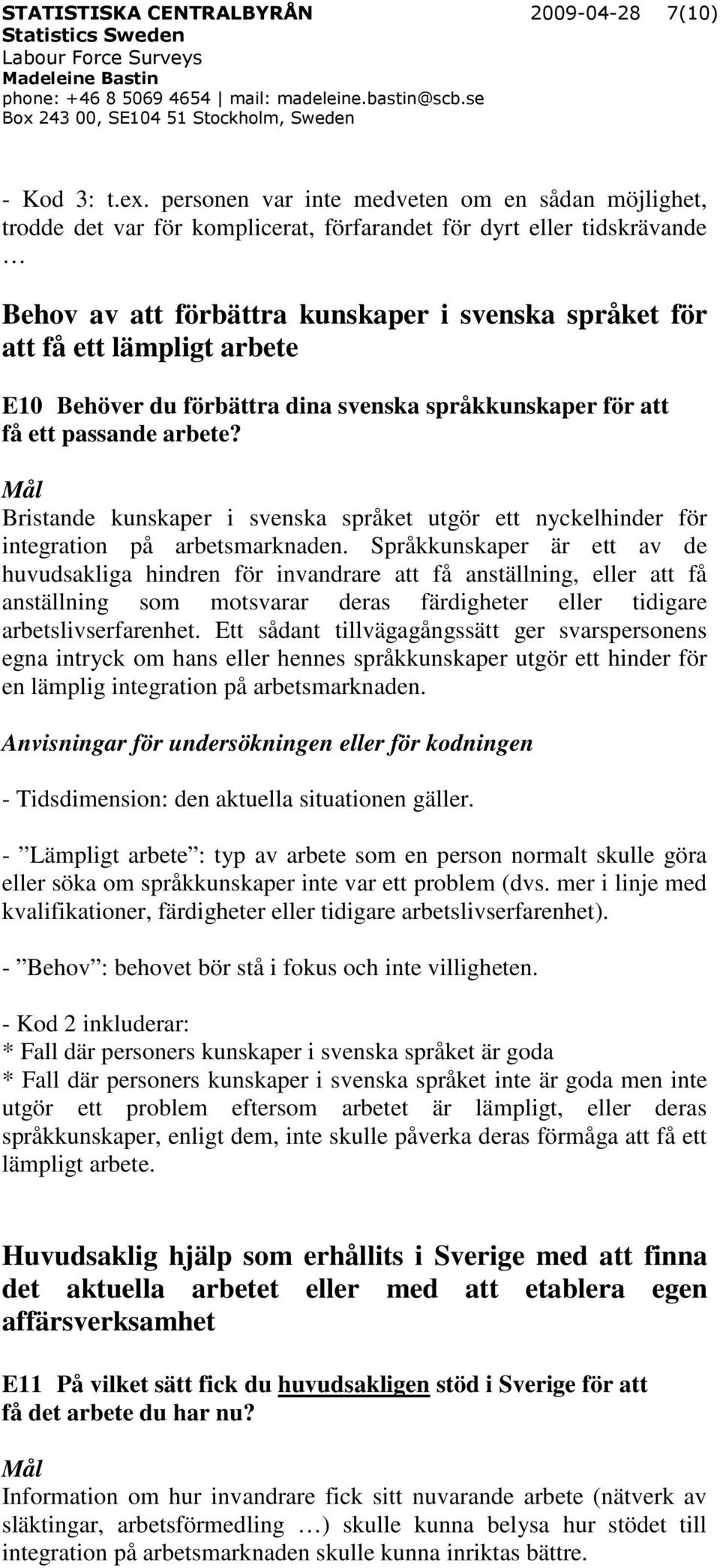 arbete E10 Behöver du förbättra dina svenska språkkunskaper för att få ett passande arbete? Bristande kunskaper i svenska språket utgör ett nyckelhinder för integration på arbetsmarknaden.