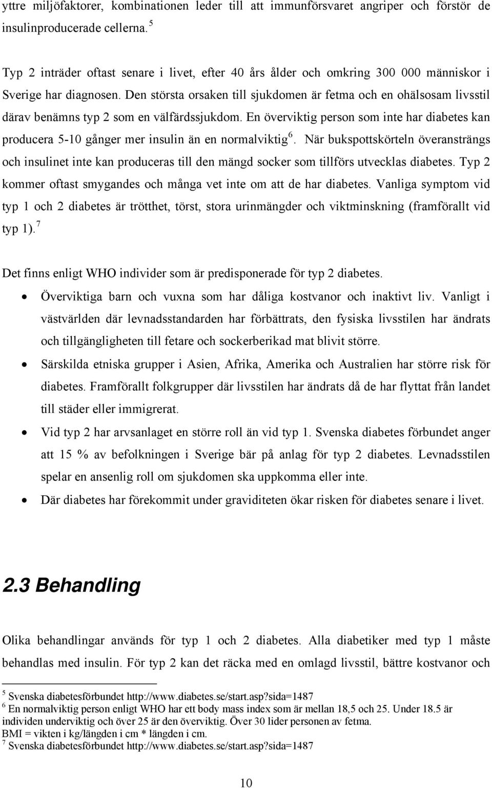 Den största orsaken till sjukdomen är fetma och en ohälsosam livsstil därav benämns typ 2 som en välfärdssjukdom.