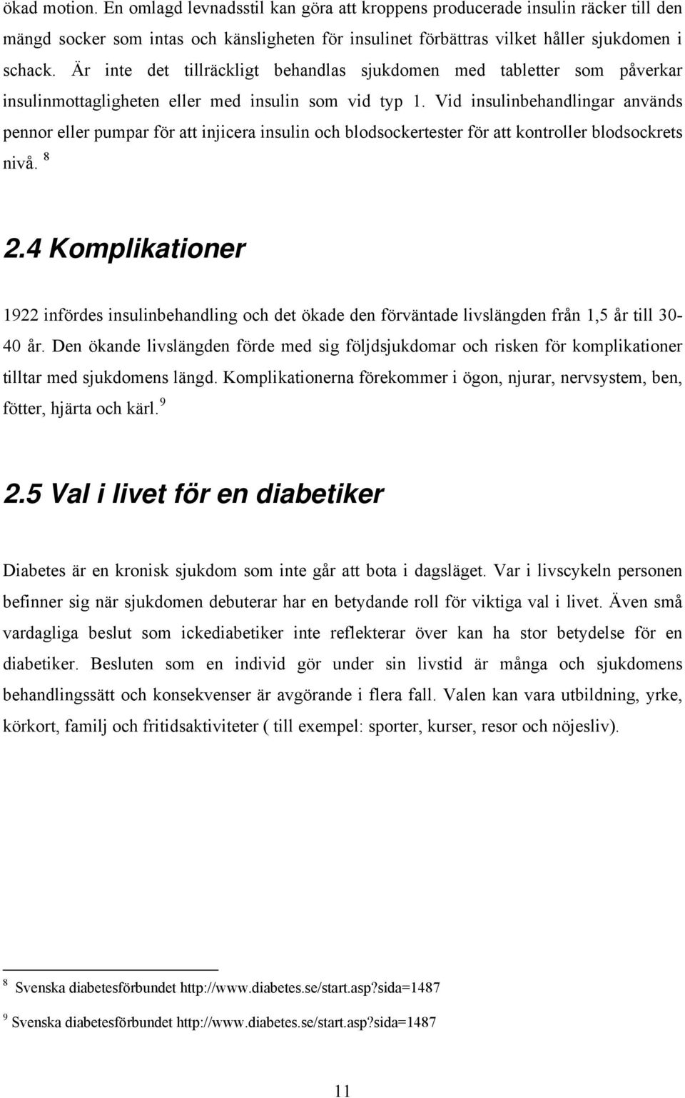 Vid insulinbehandlingar används pennor eller pumpar för att injicera insulin och blodsockertester för att kontroller blodsockrets nivå. 8 2.