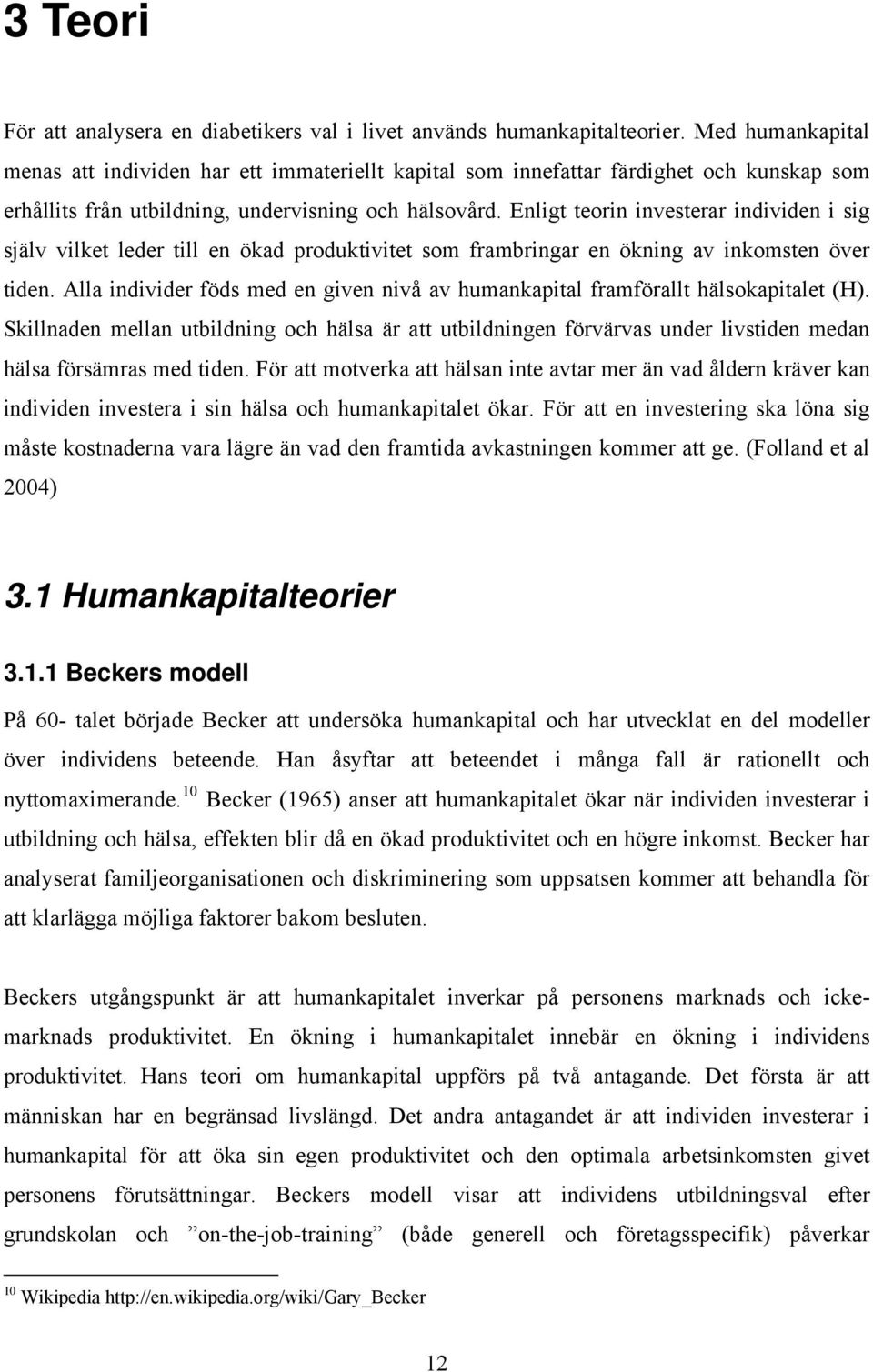 Enligt teorin investerar individen i sig själv vilket leder till en ökad produktivitet som frambringar en ökning av inkomsten över tiden.